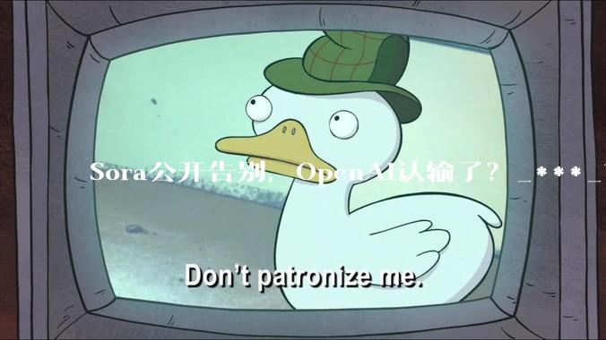 Sora公开告别，OpenAI认输了？_***_市场_公司