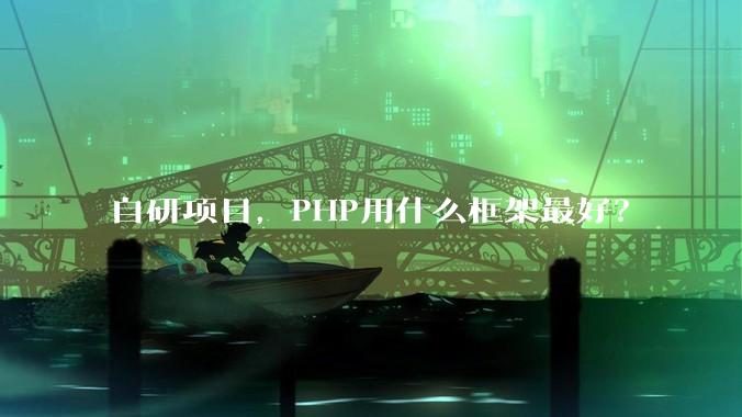 自研项目，PHP用什么框架最好？